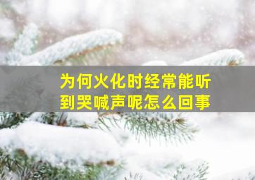 为何火化时经常能听到哭喊声呢怎么回事