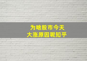 为啥股市今天大涨原因呢知乎