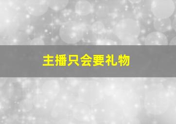 主播只会要礼物