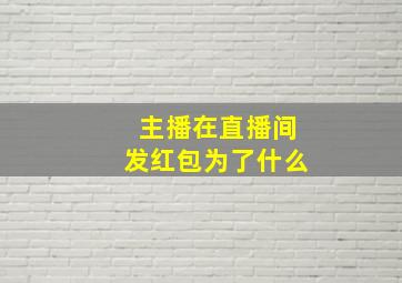 主播在直播间发红包为了什么