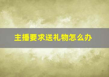 主播要求送礼物怎么办