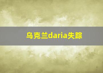 乌克兰daria失踪