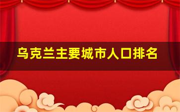 乌克兰主要城市人口排名