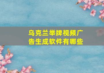 乌克兰举牌视频广告生成软件有哪些