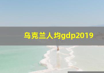 乌克兰人均gdp2019