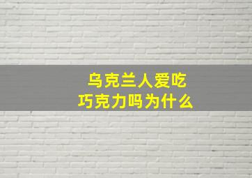 乌克兰人爱吃巧克力吗为什么