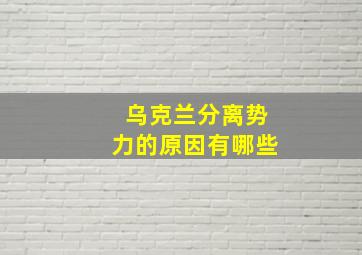 乌克兰分离势力的原因有哪些