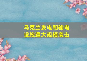 乌克兰发电和输电设施遭大规模袭击