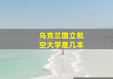 乌克兰国立航空大学是几本