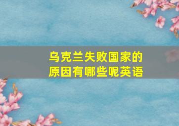 乌克兰失败国家的原因有哪些呢英语