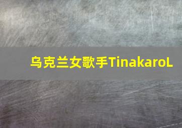 乌克兰女歌手TinakaroL