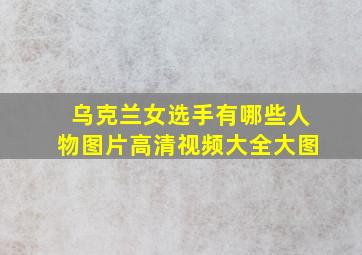 乌克兰女选手有哪些人物图片高清视频大全大图