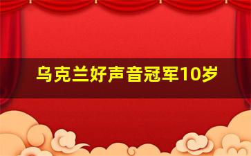 乌克兰好声音冠军10岁