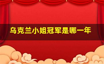 乌克兰小姐冠军是哪一年