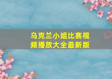 乌克兰小姐比赛视频播放大全最新版