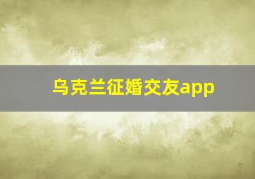 乌克兰征婚交友app