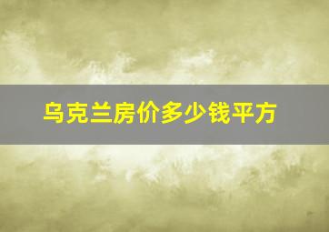 乌克兰房价多少钱平方