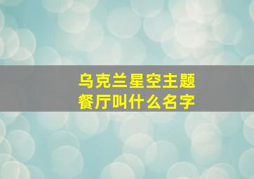 乌克兰星空主题餐厅叫什么名字