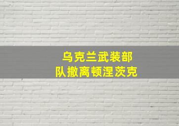 乌克兰武装部队撤离顿涅茨克