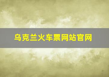 乌克兰火车票网站官网