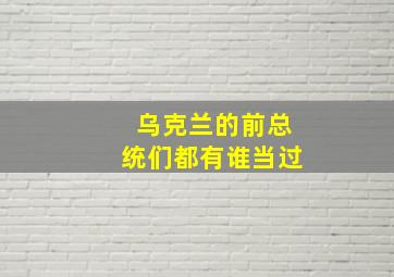 乌克兰的前总统们都有谁当过