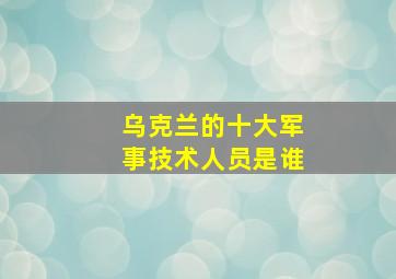 乌克兰的十大军事技术人员是谁