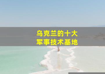 乌克兰的十大军事技术基地