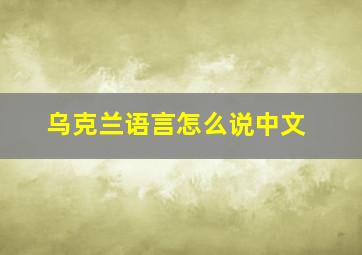 乌克兰语言怎么说中文