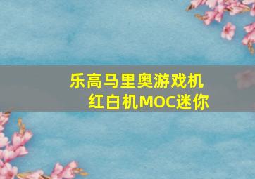 乐高马里奥游戏机红白机MOC迷你