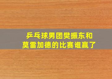 乒乓球男团樊振东和莫雷加德的比赛谁赢了