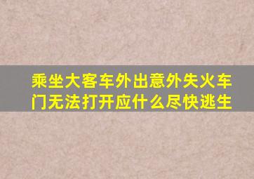 乘坐大客车外出意外失火车门无法打开应什么尽快逃生