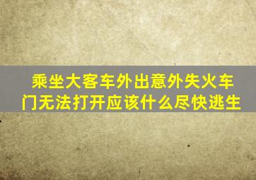 乘坐大客车外出意外失火车门无法打开应该什么尽快逃生