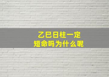 乙巳日柱一定短命吗为什么呢