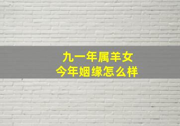 九一年属羊女今年姻缘怎么样