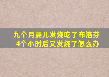 九个月婴儿发烧吃了布洛芬4个小时后又发烧了怎么办