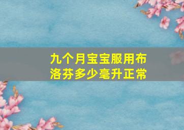 九个月宝宝服用布洛芬多少毫升正常