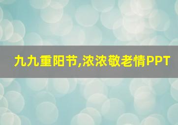 九九重阳节,浓浓敬老情PPT