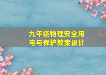 九年级物理安全用电与保护教案设计