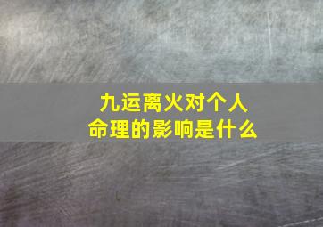 九运离火对个人命理的影响是什么