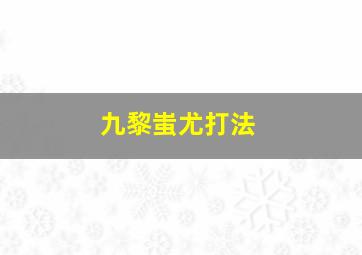 九黎蚩尤打法