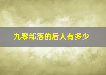 九黎部落的后人有多少