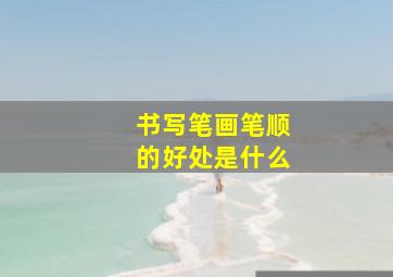 书写笔画笔顺的好处是什么