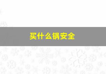 买什么锅安全