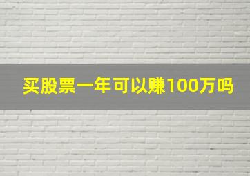 买股票一年可以赚100万吗