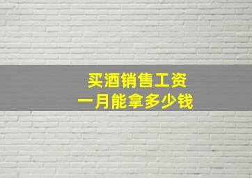 买酒销售工资一月能拿多少钱