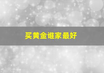 买黄金谁家最好