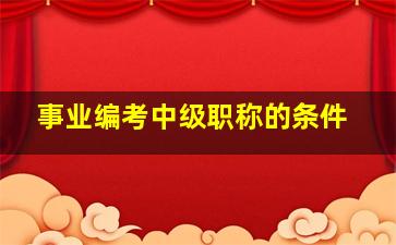 事业编考中级职称的条件