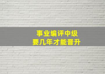 事业编评中级要几年才能晋升