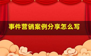 事件营销案例分享怎么写