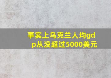 事实上乌克兰人均gdp从没超过5000美元